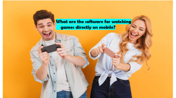 What are the software for watching games directly on mobile?