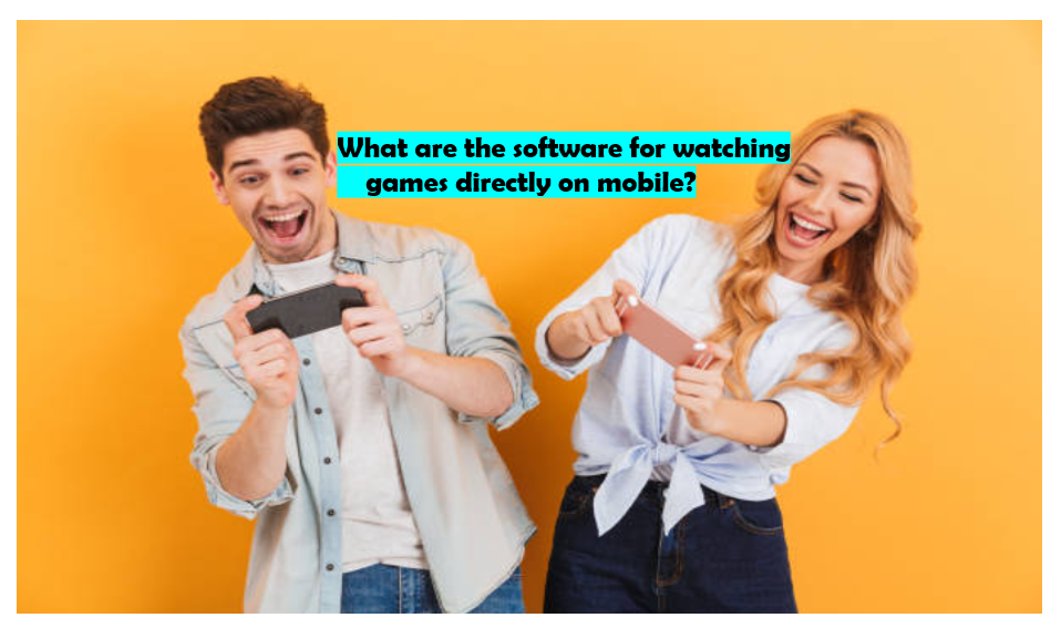 What are the software for watching games directly on mobile?